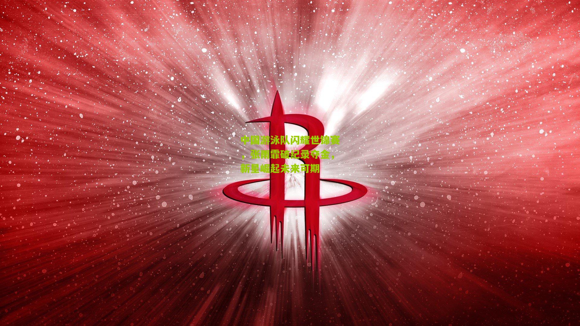 中国游泳队闪耀世锦赛，张雨霏破纪录夺金，新星崛起未来可期