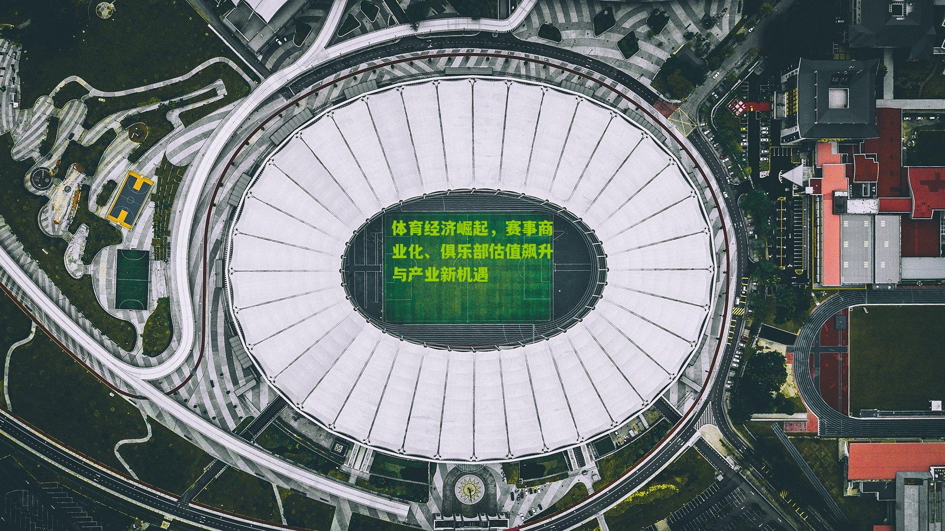 体育经济崛起，赛事商业化、俱乐部估值飙升与产业新机遇